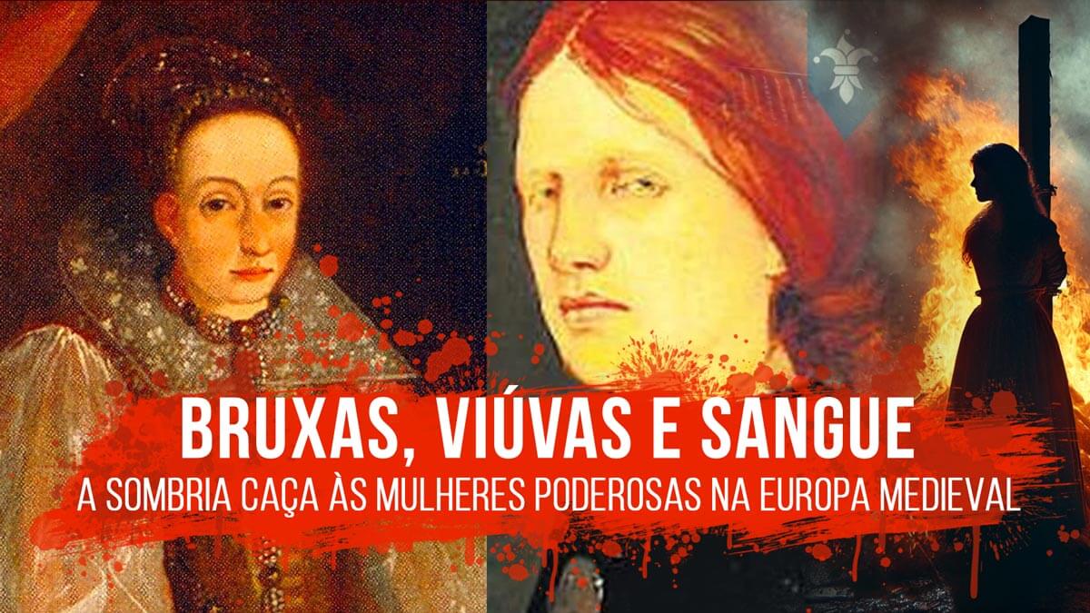 Bruxas, Viúvas e Sangue: A sombria caça às mulheres poderosas na Europa Medieval