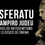 Nosferatu e o Vampiro Judeu: as sombras do antissemitismo em um clássico do cinema